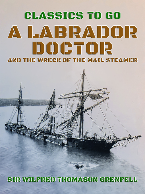 Title details for A Labrador Doctor and the Wreck of the Mail Steamer by Sir Wilfred Thomason Grenfell - Available